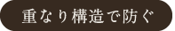 重なり構造で防ぐ