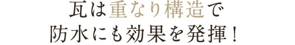 瓦は重なり構造で防水にも効果を発揮！