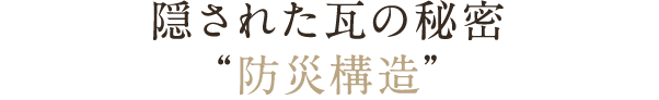 隠された瓦の秘密“防災構造”